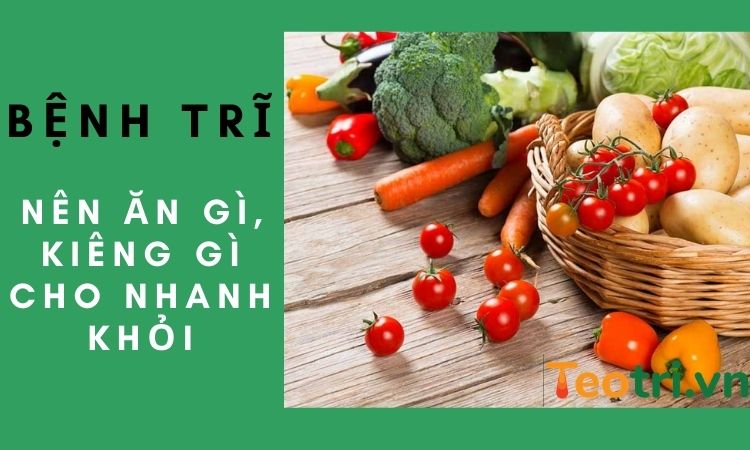 Bệnh trĩ nên ăn gì? Kiêng gì? cho nhanh khỏi bệnh