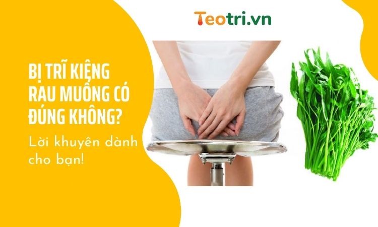 Bị trĩ có cần kiêng ăn rau muống không? - Lời khuyên dành cho bạn